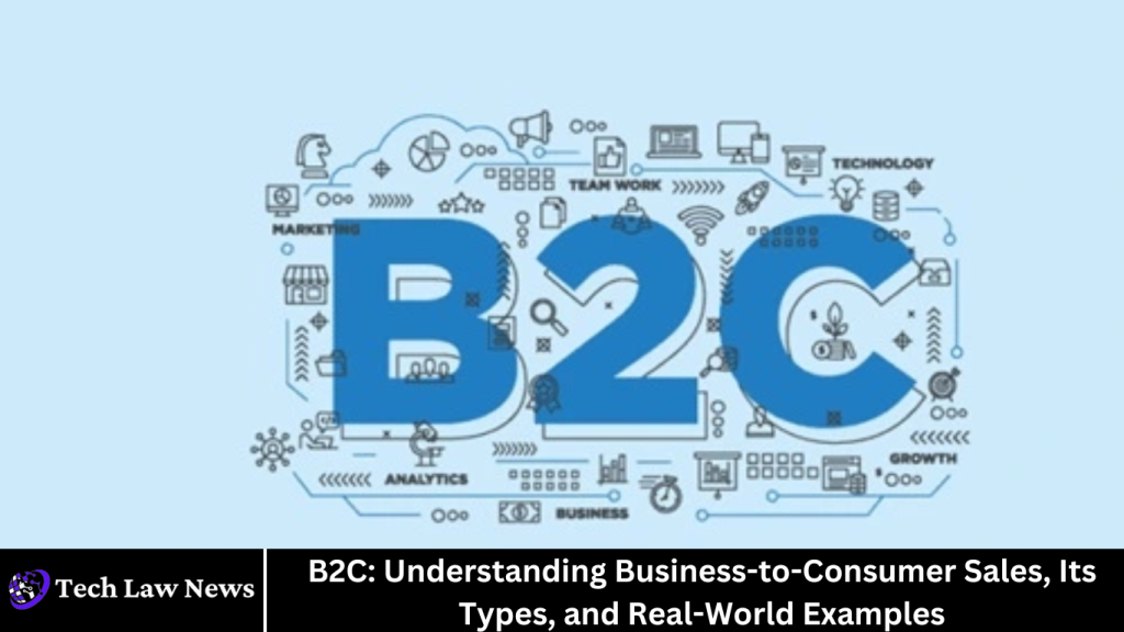 B2C: Understanding Business-to-Consumer Sales, Its Types, and Real-World Examples