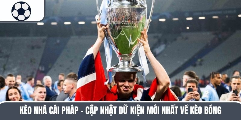 Kèo Nhà Cái Pháp – Cập Nhật Dữ Kiện Mới Nhất Về Kèo Bóng